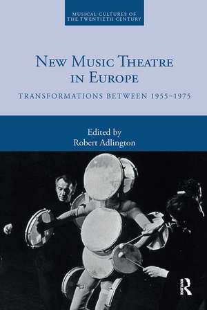 New Music Theatre in Europe: Transformations between 1955-1975 de Robert Adlington