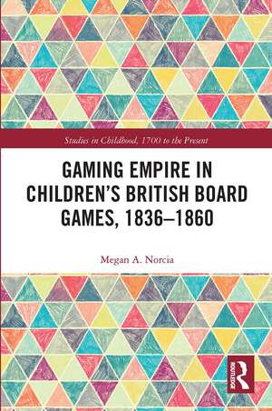 Gaming Empire in Children's British Board Games, 1836-1860 de Megan A. Norcia