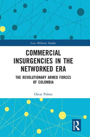 Commercial Insurgencies in the Networked Era: The Revolutionary Armed Forces of Colombia de Oscar Palma