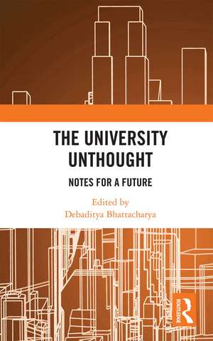 The University Unthought: Notes for a Future de Debaditya Bhattacharya