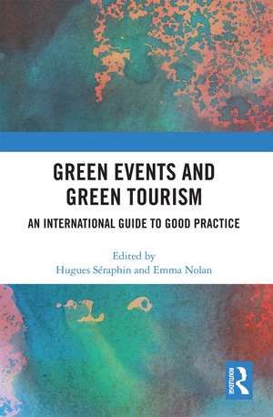 Green Events and Green Tourism: An International Guide to Good Practice de Hugues Seraphin