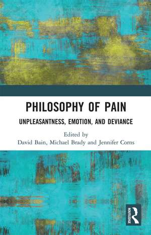 Philosophy of Pain: Unpleasantness, Emotion, and Deviance de David Bain