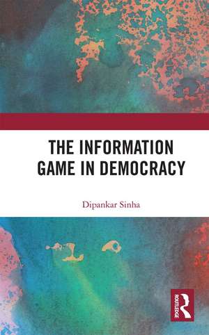 The Information Game in Democracy de Dipankar Sinha