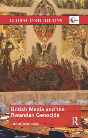 British Media and the Rwandan Genocide de John Nathaniel Clarke