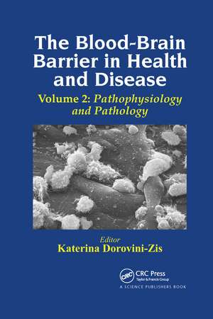 The Blood-Brain Barrier in Health and Disease, Volume Two: Pathophysiology and Pathology de Katerina Dorovini-Zis