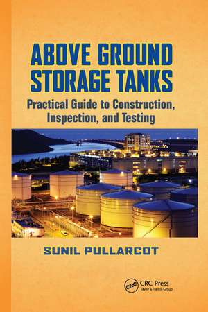 Above Ground Storage Tanks: Practical Guide to Construction, Inspection, and Testing de Sunil Pullarcot