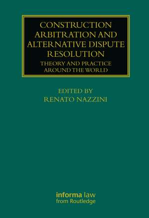 Construction Arbitration and Alternative Dispute Resolution: Theory and Practice around the World de Renato Nazzini