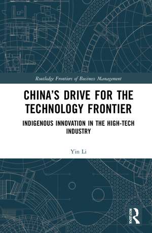 China’s Drive for the Technology Frontier: Indigenous Innovation in the High-Tech Industry de Yin Li