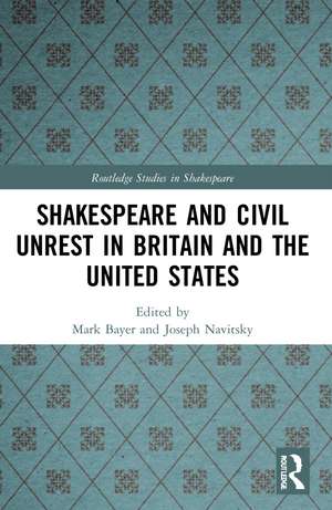 Shakespeare and Civil Unrest in Britain and the United States de Mark Bayer