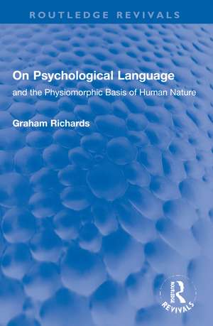 On Psychological Language: and the Physiomorphic Basis of Human Nature de Graham Richards