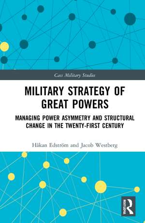 Military Strategy of Great Powers: Managing Power Asymmetry and Structural Change in the 21st Century de Håkan Edström