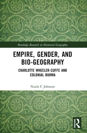 Empire, Gender, and Bio-geography: Charlotte Wheeler-Cuffe and Colonial Burma de Nuala C Johnson