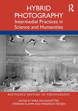 Hybrid Photography: Intermedial Practices in Science and Humanities de Sara Hillnhuetter