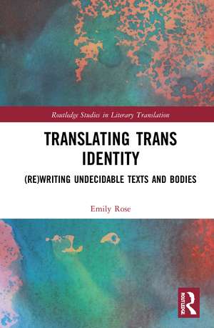 Translating Trans Identity: (Re)Writing Undecidable Texts and Bodies de Emily Rose