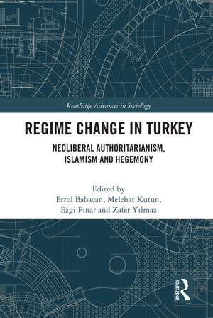 Regime Change in Turkey: Neoliberal Authoritarianism, Islamism and Hegemony de Errol Babacan