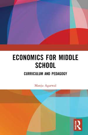 Economics for Middle School: Curriculum and Pedagogy de Manju Agarwal