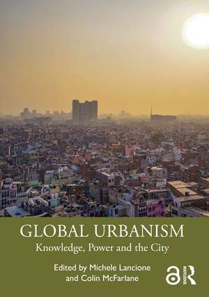 Global Urbanism: Knowledge, Power and the City de Michele Lancione