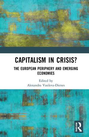 Capitalism in Crisis?: The European Periphery and Emerging Economies de Alexandra Vasileva-Dienes