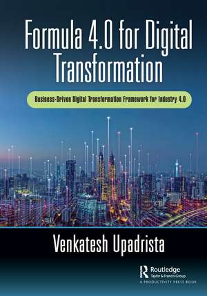 Formula 4.0 for Digital Transformation: A Business-Driven Digital Transformation Framework for Industry 4.0 de Venkatesh Upadrista