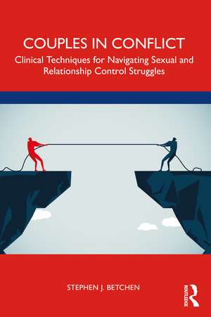 Couples in Conflict: Clinical Techniques for Navigating Sexual and Relationship Control Struggles de Stephen J. Betchen