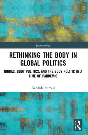 Rethinking the Body in Global Politics: Bodies, Body Politics, and the Body Politic in a Time of Pandemic de Kandida Purnell