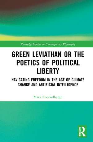 Green Leviathan or the Poetics of Political Liberty: Navigating Freedom in the Age of Climate Change and Artificial Intelligence de Mark Coeckelbergh