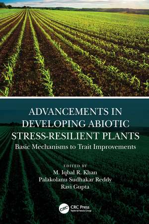 Advancements in Developing Abiotic Stress-Resilient Plants: Basic Mechanisms to Trait Improvements de M. Iqbal R. Khan