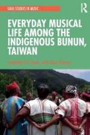 Everyday Musical Life among the Indigenous Bunun, Taiwan de Jonathan P.J. Stock