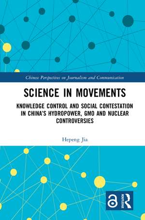Science in Movements: Knowledge Control and Social Contestation in China’s Hydropower, GMO and Nuclear Controversies de Hepeng Jia