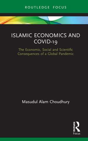 Islamic Economics and COVID-19: The Economic, Social and Scientific Consequences of a Global Pandemic de Masudul Alam Choudhury