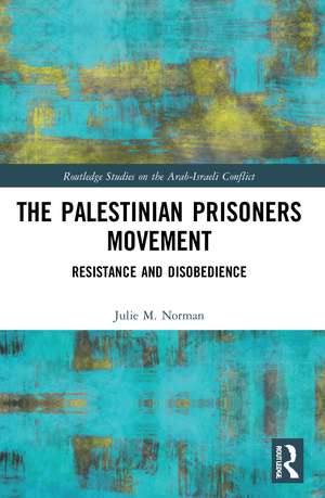 The Palestinian Prisoners Movement: Resistance and Disobedience de Julie M. Norman