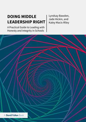 Doing Middle Leadership Right: A Practical Guide to Leading with Honesty and Integrity in Schools de Lyndsay Bawden