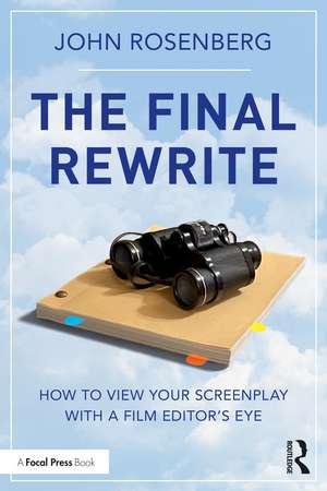 The Final Rewrite: How to View Your Screenplay with a Film Editor’s Eye de John Rosenberg