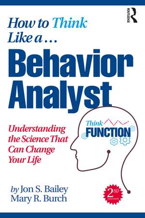 How to Think Like a Behavior Analyst: Understanding the Science That Can Change Your Life de Jon Bailey