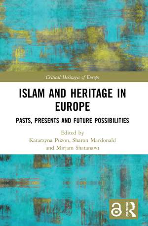 Islam and Heritage in Europe: Pasts, Presents and Future Possibilities de Katarzyna Puzon