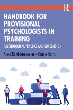 Handbook for Provisional Psychologists in Training: Psychological Practice and Supervision de Alexa Kambouropoulos