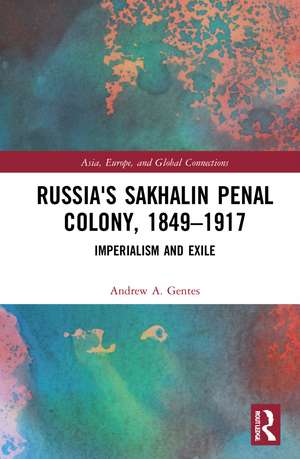 Russia's Sakhalin Penal Colony, 1849–1917: Imperialism and Exile de Andrew A. Gentes