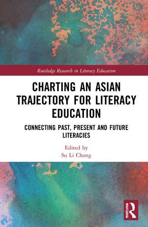 Charting an Asian Trajectory for Literacy Education: Connecting Past, Present and Future Literacies de Su Li Chong