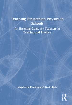 Teaching Einsteinian Physics in Schools: An Essential Guide for Teachers in Training and Practice de Magdalena Kersting