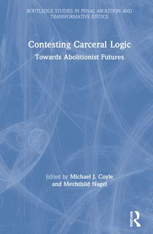 Contesting Carceral Logic: Towards Abolitionist Futures de Michael J. Coyle