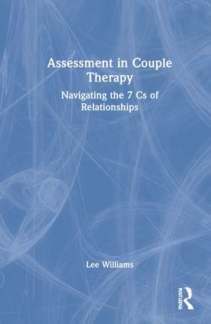 Assessment in Couple Therapy: Navigating the 7 Cs of Relationships de Lee Williams