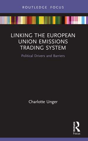 Linking the European Union Emissions Trading System: Political Drivers and Barriers de Charlotte Unger