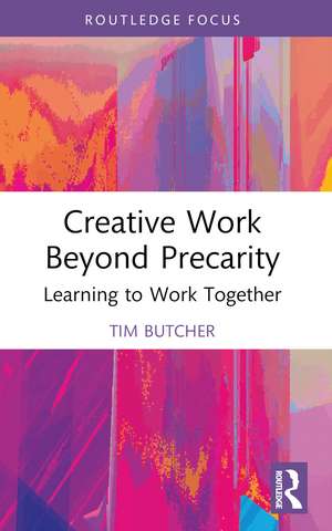 Creative Work Beyond Precarity: Learning to Work Together de Tim Butcher