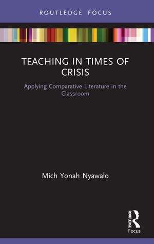 Teaching in Times of Crisis: Applying Comparative Literature in the Classroom de Mich Yonah Nyawalo