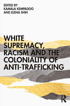 White Supremacy, Racism and the Coloniality of Anti-Trafficking de Kamala Kempadoo