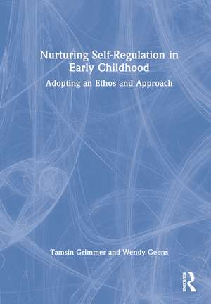 Nurturing Self-Regulation in Early Childhood: Adopting an Ethos and Approach de Tamsin Grimmer