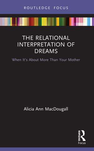 The Relational Interpretation of Dreams: When it’s About More Than Your Mother de Alicia Ann MacDougall