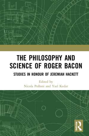 The Philosophy and Science of Roger Bacon: Studies in Honour of Jeremiah Hackett de Nicola Polloni