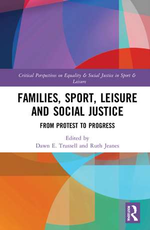 Families, Sport, Leisure and Social Justice: From Protest to Progress de Dawn E. Trussell