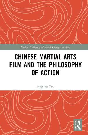 Chinese Martial Arts Film and the Philosophy of Action de Stephen Teo